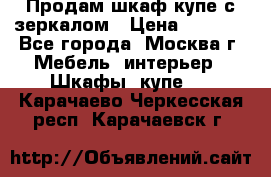 Продам шкаф купе с зеркалом › Цена ­ 7 000 - Все города, Москва г. Мебель, интерьер » Шкафы, купе   . Карачаево-Черкесская респ.,Карачаевск г.